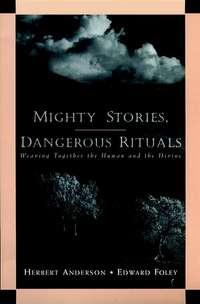 Mighty Stories, Dangerous Rituals. Weaving Together the Human and the Divine - Herbert Anderson