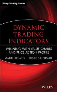 Dynamic Trading Indicators. Winning with Value Charts and Price Action Profile - Mark Helweg