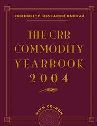The CRB Commodity Yearbook 2004 - Commodity Bureau