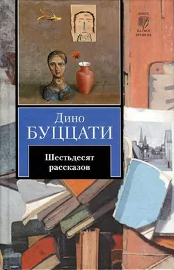 Шестьдесят рассказов (сборник) - Дино Буццати