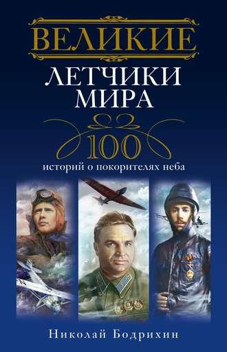 Великие летчики мира. 100 историй о покорителях неба - Николай Бодрихин