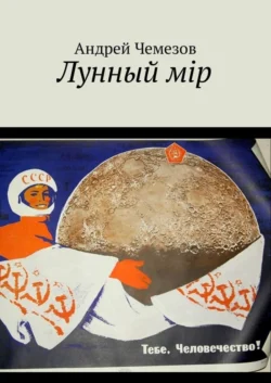 Лунный мiр. Тебе, Человечество! - Андрей Чемезов