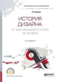 История дизайна: от викторианского стиля до ар-деко 2-е изд., испр. и доп. Учебное пособие для СПО - Нина Кузвесова