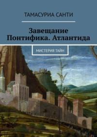 Завещание Понтифика. Атлантида. Мистерия тайн, аудиокнига Тамасуриа Санти. ISDN29180200