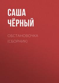Обстановочка (сборник) - Саша Чёрный