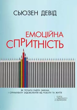 Емоційна спритність. Як почати радіти змінам і отримувати задоволення від роботи та життя - Девід Сьюзен