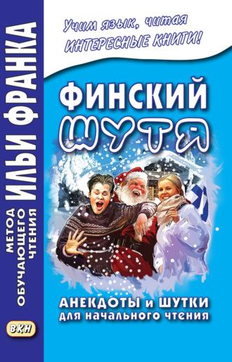 Финский шутя. Анекдоты и шутки для начального чтения - Сборник