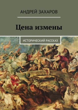 Цена измены. Исторический рассказ, аудиокнига Андрея Владимировича Захарова. ISDN29412181