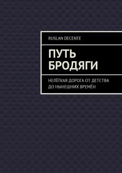 Путь бродяги. Нелёгкая дорога от детства до нынешних времён - Ruslan Decente