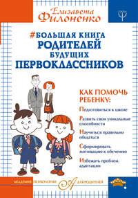 Большая книга родителей будущих первоклассников - Елизавета Филоненко