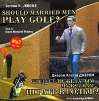 Следует ли женатым мужчинам играть в гольф? / Gerome K. Gerome. Should Married Men Play Golf?, książka audio Джерома К. Джерома. ISDN295452