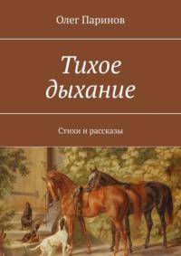 Тихое дыхание. Стихи и рассказы, аудиокнига Олега Паринова. ISDN29603367