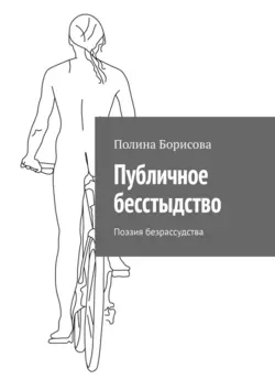 Публичное бесстыдство. Поэзия безрассудства - Полина Борисова