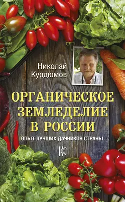 Органическое земледелие в России. Опыт лучших дачников страны - Николай Курдюмов