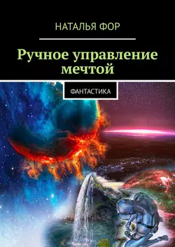 Ручное управление мечтой. Фантастика - Наталья Фор