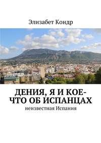 Дения, я и кое-что об испанцах. Неизвестная Испания, аудиокнига Элизабет Кондр. ISDN29803408