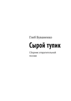 Сырой тупик. Сборник отвратительной поэзии - Глеб Буваненко