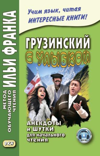 Грузинский с улыбкой. Анекдоты и шутки для начального чтения - Сборник