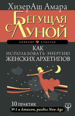 Бегущая с Луной. Как использовать энергию женских архетипов. 10 практик - ХизерАш Амара