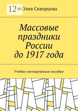 Массовые праздники России до 1917 года. Учебно-методическое пособие - Юлия Скворцова