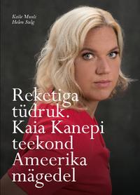 Reketiga tüdruk. Kaia Kanepi teekond Ameerika mägedel - Helen Sulg, Kalle Muuli