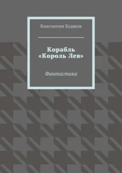 Корабль «Король Лев». Фантастика - Константин Худяков