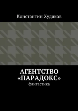 Агентство «Парадокс». Фантастика - Константин Худяков