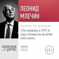 Лекция «Что случилось в 1917-м году и почему мы не хотим этого знать» - Леонид Млечин