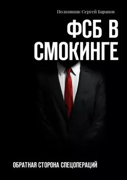 ФСБ в смокинге. Обратная сторона спецопераций, аудиокнига Полковника Сергея Баранова. ISDN30082920