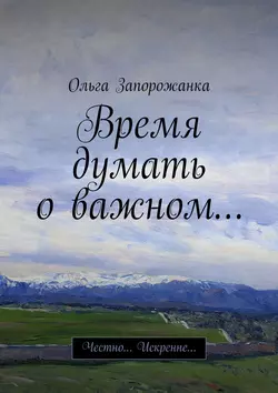 Время думать о важном… Честно… Искренне… - Ольга Запорожанка