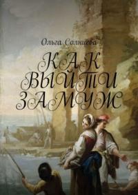 Как выйти замуж, аудиокнига Ольги Солнцевой. ISDN30083393