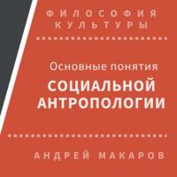 Основные понятия социальной антропологии - Андрей Макаров