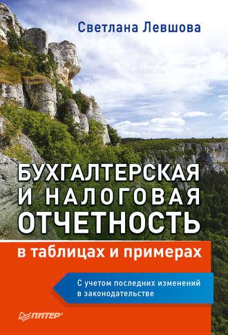 Бухгалтерская и налоговая отчетность в таблицах и примерах (с учетом последних изменений в законодательстве) - Светлана Левшова