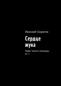 Сердце жука. Мифы Черного Цилиндра, кн. 1 - Николай Скуратов