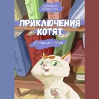 Приключения котят. Сказка для детей, książka audio Светланы Макаровой. ISDN30807878