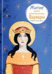 Житие святой великомученицы Варвары в пересказе для детей, аудиокнига Ларисы Фарберовой. ISDN30808465
