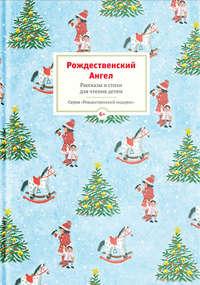 Рождественский ангел. Рассказы и стихи для чтения детям - Коллектив авторов
