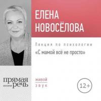 Лекция «С мамой все непросто», audiobook Елены Новоселовой. ISDN31183063