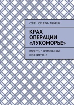 Крах операции «Лукоморье». Повесть о непорочной… проститутке! - Семён Ешурин