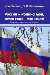 Россия – Родина моя, земля отцов – моя земля! Сборник методических материалов - Ирина Репина