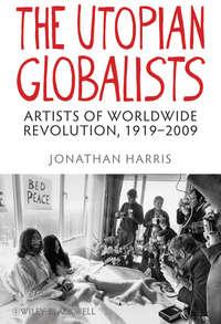 The Utopian Globalists. Artists of Worldwide Revolution, 1919 - 2009, Jonathan  Harris аудиокнига. ISDN31218601