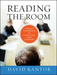 Reading the Room. Group Dynamics for Coaches and Leaders - David Kantor