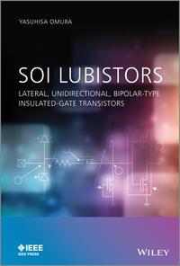 SOI Lubistors. Lateral, Unidirectional, Bipolar-type Insulated-gate Transistors, Yasuhisa  Omura audiobook. ISDN31218889