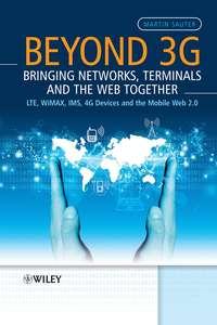Beyond 3G - Bringing Networks, Terminals and the Web Together. LTE, WiMAX, IMS, 4G Devices and the Mobile Web 2.0, Martin  Sauter аудиокнига. ISDN31218913