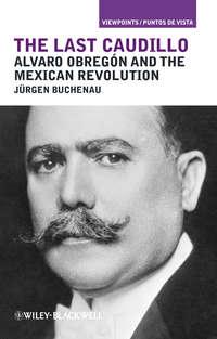 The Last Caudillo. Alvaro Obregón and the Mexican Revolution, Jurgen  Buchenau audiobook. ISDN31219001