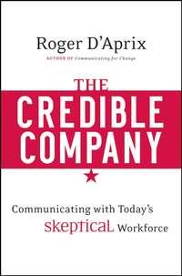 The Credible Company. Communicating with a Skeptical Workforce - Roger DAprix