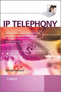 IP Telephony. Deploying VoIP Protocols and IMS Infrastructure - Olivier Hersent