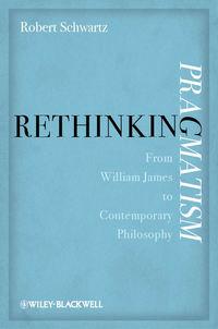 Rethinking Pragmatism. From William James to Contemporary Philosophy, Robert Schwartz audiobook. ISDN31219345