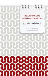 Reinventing Professionalism. Journalism and News in Global Perspective, Silvio  Waisbord Hörbuch. ISDN31219457