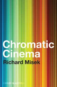 Chromatic Cinema. A History of Screen Color - Richard Misek